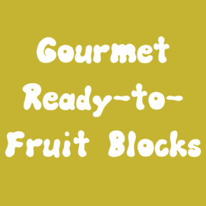 Gourmet Ready-to-Fruit Blocks
